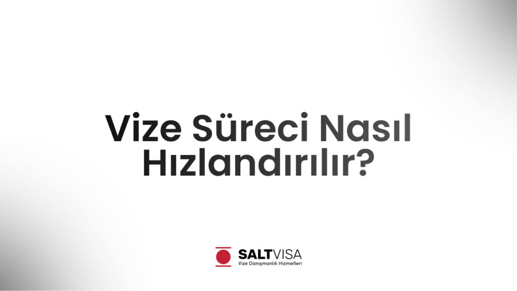 Vize Süreci Nasıl Hızlandırılır? 11 vize süreci nasıl hızlandırılır