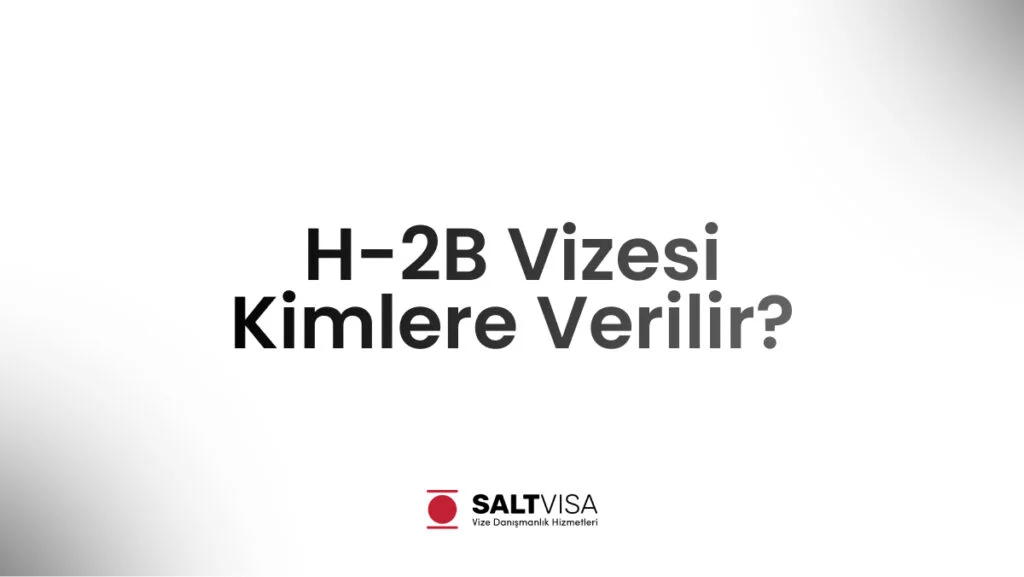 H-2B Vizesi Kimlere Verilir? 11 h-2b vizesi kimlere verilir