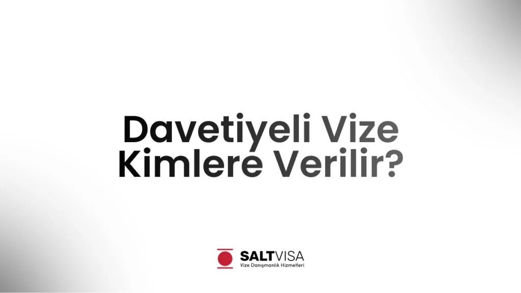 Davetiyeli Vize Kimlere Verilir? 11 davetiyeli vize kimlere verilir